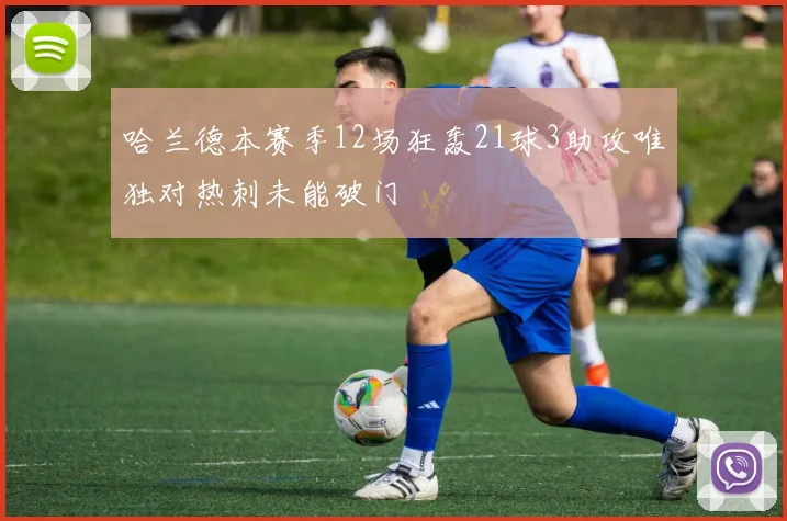 哈兰德本赛季12场狂轰21球3助攻唯独对热刺未能破门
