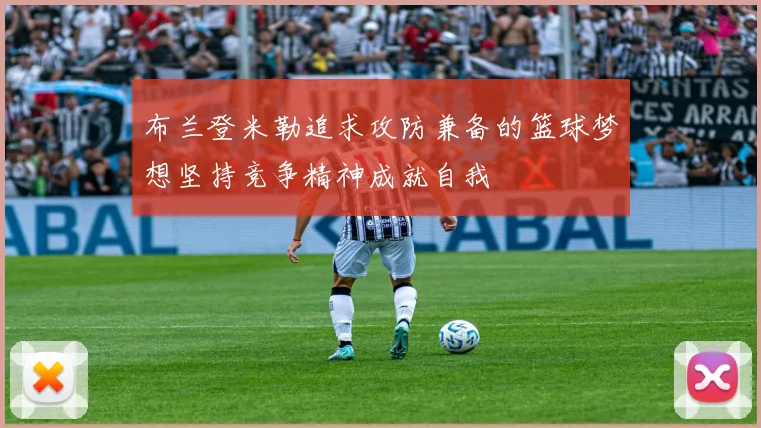 布兰登米勒追求攻防兼备的篮球梦想坚持竞争精神成就自我