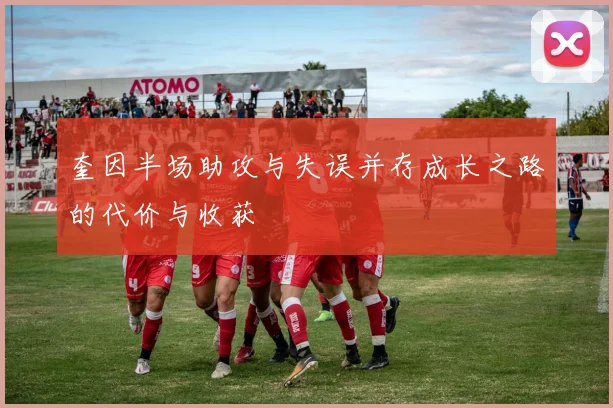 奎因半场助攻与失误并存成长之路的代价与收获